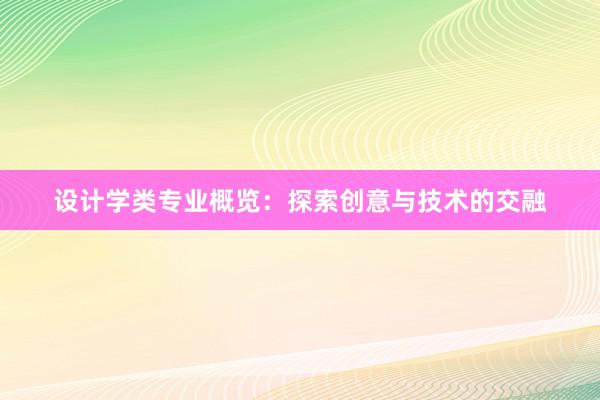 设计学类专业概览：探索创意与技术的交融