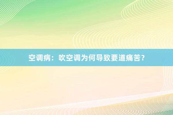 空调病：吹空调为何导致要道痛苦？