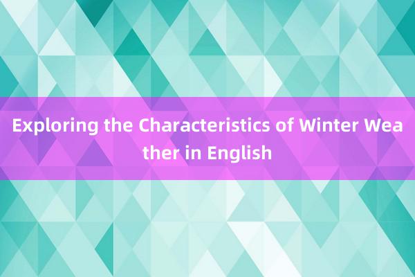 Exploring the Characteristics of Winter Weather in English